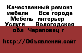 Качественный ремонт мебели.  - Все города Мебель, интерьер » Услуги   . Вологодская обл.,Череповец г.